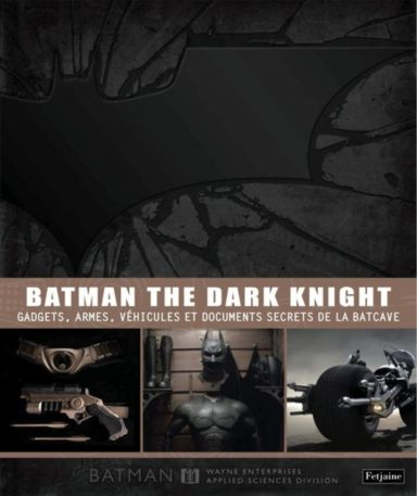 Première de couverture du livre Batman, the dark knight - gadgets, armes, véhicules et documents secrets de la Batcave