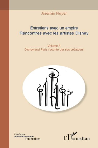 Première de couverture du livre Entretiens avec un empire, rencontres avec les artistes Disney (Volume III): Disneyland Paris raconté par ses créateurs