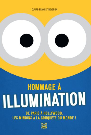 Première de couverture du livre Hommage à Illumination: De Paris à Hollywood, les Minions à la conquête du monde!