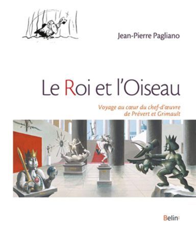 Première de couverture du livre Le Roi et l'Oiseau - Voyage au coeur du chef-d'oeuvre de Prévert et Grimault